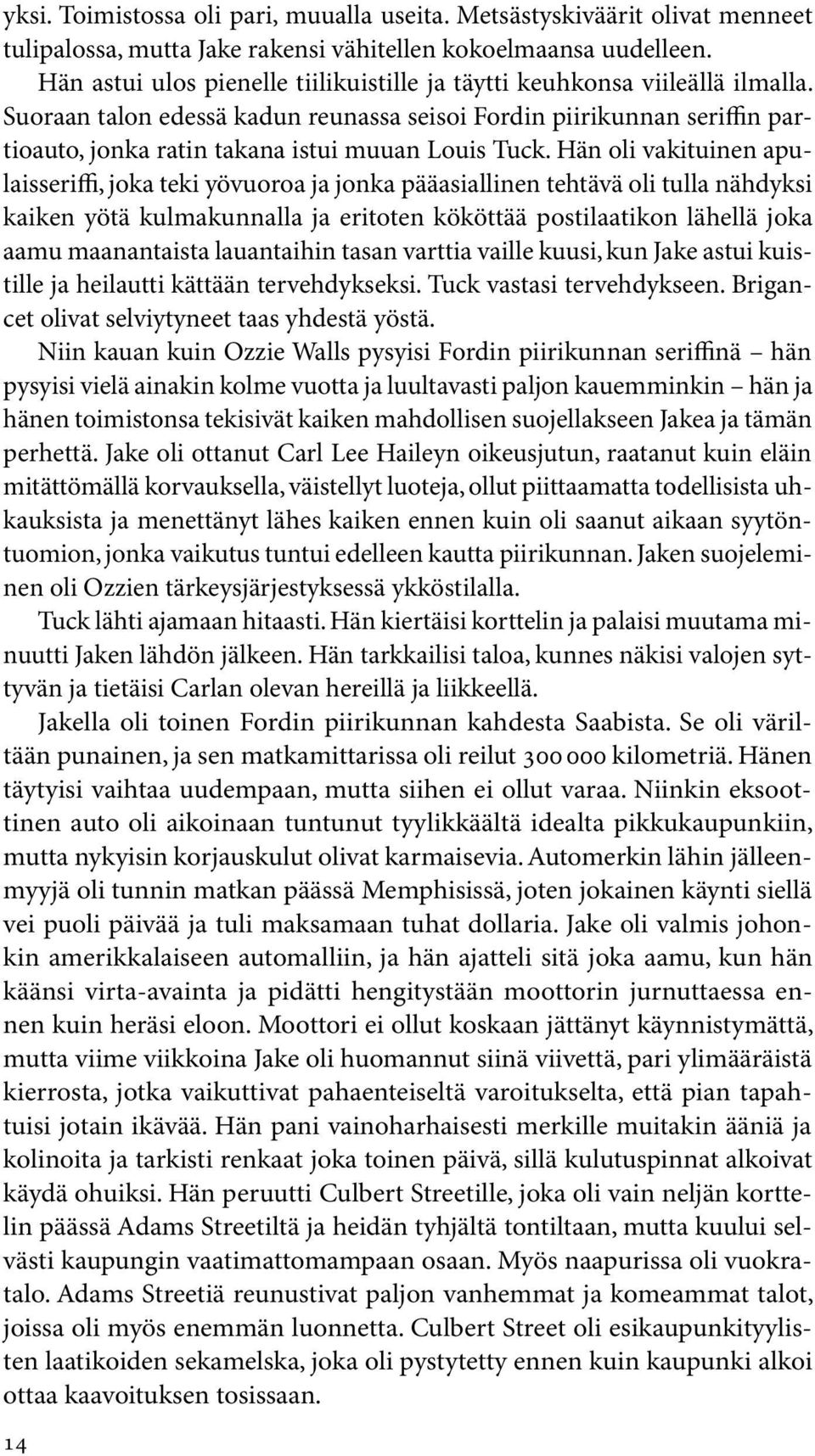 Suoraan talon edessä kadun reunassa seisoi Fordin piirikunnan seriffin partioauto, jonka ratin takana istui muuan Louis Tuck.