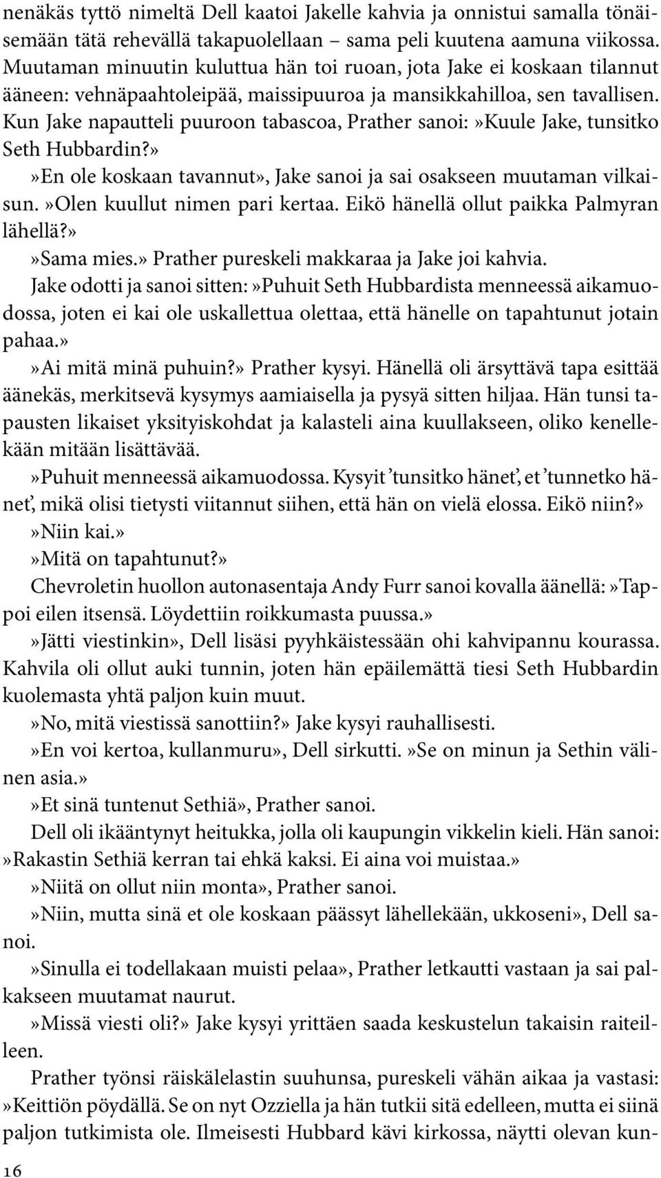 Kun Jake napautteli puuroon tabascoa, Prather sanoi:»kuule Jake, tunsitko Seth Hubbardin?»»En ole koskaan tavannut», Jake sanoi ja sai osakseen muutaman vilkaisun.»olen kuullut nimen pari kertaa.