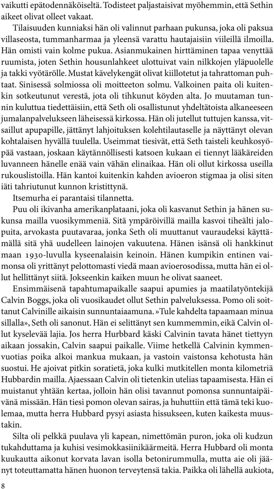 Asianmukainen hirttäminen tapaa venyttää ruumista, joten Sethin housunlahkeet ulottuivat vain nilkkojen yläpuolelle ja takki vyötärölle. Mustat kävelykengät olivat kiillotetut ja tahrattoman puhtaat.