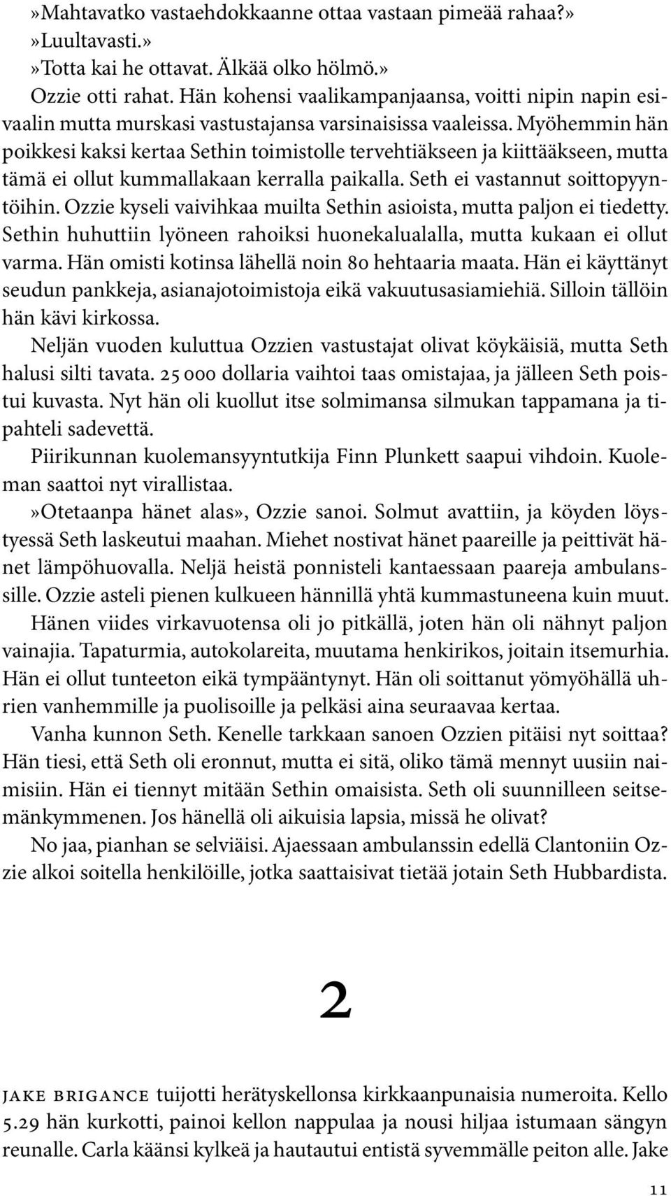 Myöhemmin hän poikkesi kaksi kertaa Sethin toimistolle tervehtiäkseen ja kiittääkseen, mutta tämä ei ollut kummallakaan kerralla paikalla. Seth ei vastannut soittopyyntöihin.