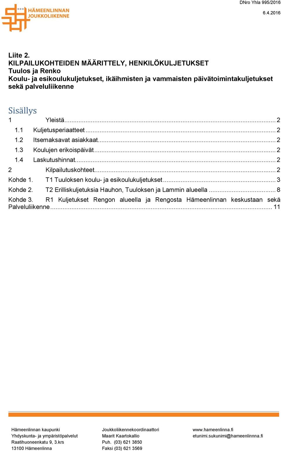 1 Kuljetusperiaatteet... 2 1.2 Itsemaksavat asiakkaat... 2 1.3 Koulujen erikoispäivät... 2 1.4 Laskutushinnat... 2 2 Kilpailutuskohteet... 2 Kohde 1. T1 Tuuloksen koulu- ja esikoulukuljetukset.