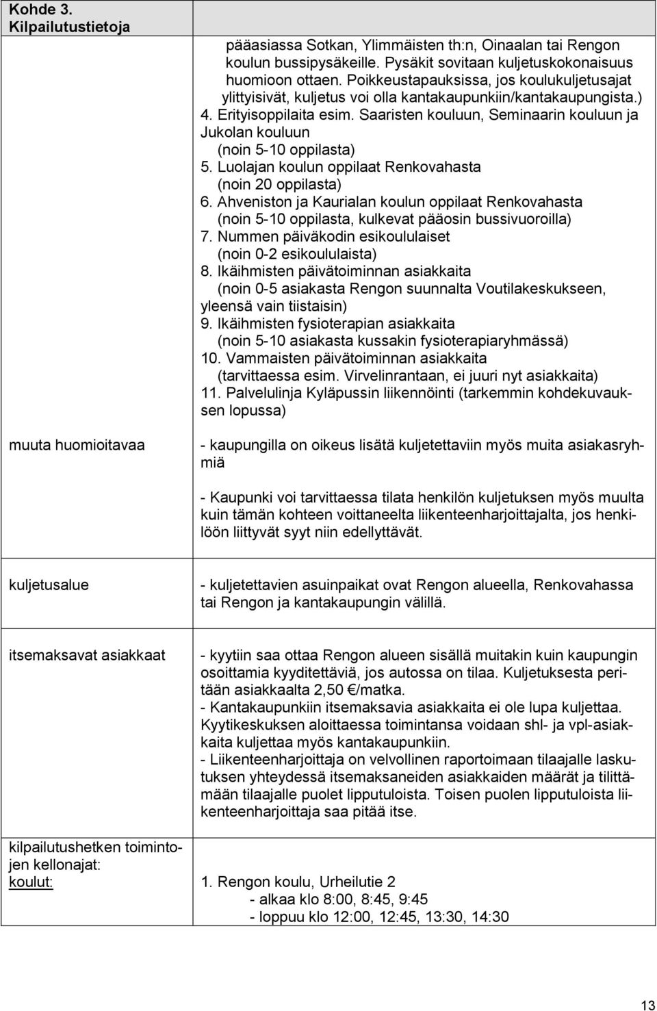 Saaristen kouluun, Seminaarin kouluun ja Jukolan kouluun (noin 5-10 oppilasta) 5. Luolajan koulun oppilaat Renkovahasta (noin 20 oppilasta) 6.