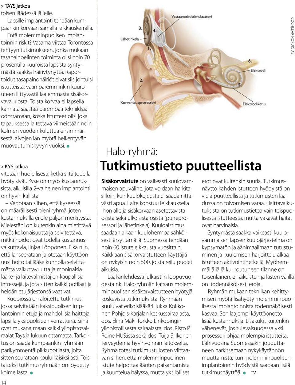 Raportoidut tasapainohäiriöt eivät siis johtuisi istutteista, vaan paremminkin kuurouteen liittyvästä laajemmasta sisäkorvavauriosta.