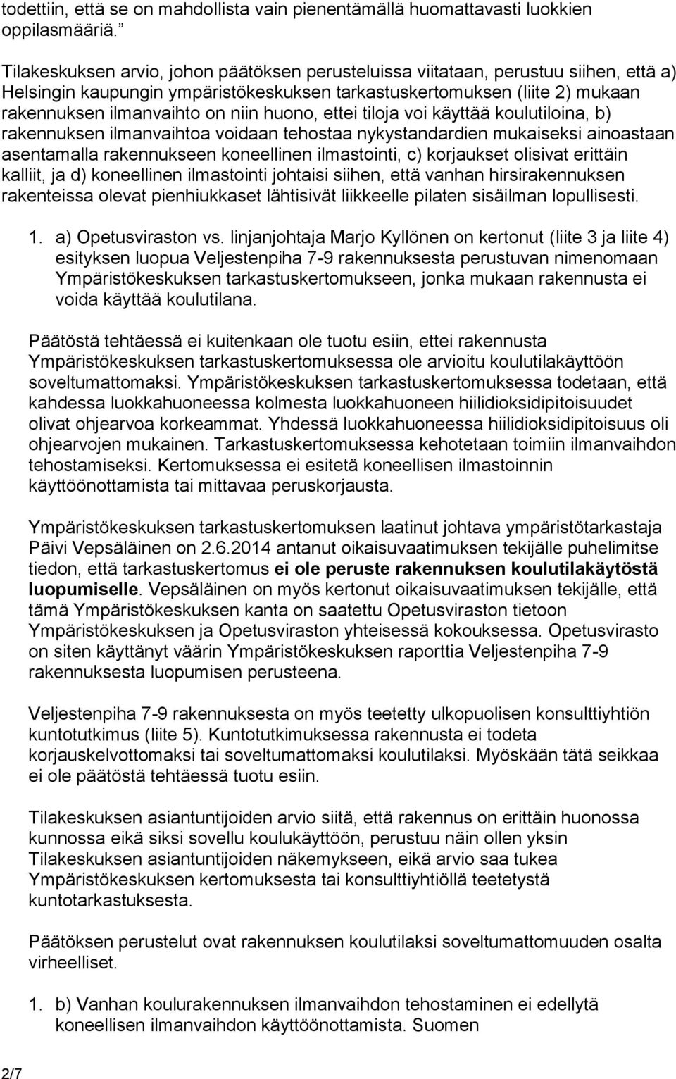 huono, ettei tiloja voi käyttää koulutiloina, b) rakennuksen ilmanvaihtoa voidaan tehostaa nykystandardien mukaiseksi ainoastaan asentamalla rakennukseen koneellinen ilmastointi, c) korjaukset