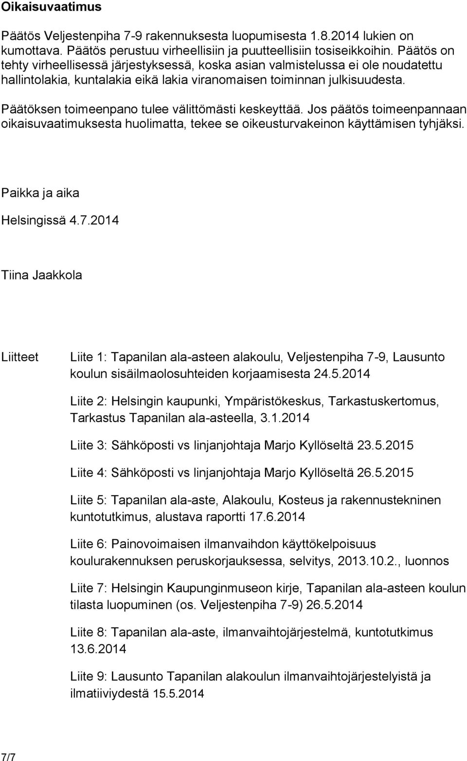 Päätöksen toimeenpano tulee välittömästi keskeyttää. Jos päätös toimeenpannaan oikaisuvaatimuksesta huolimatta, tekee se oikeusturvakeinon käyttämisen tyhjäksi. Paikka ja aika Helsingissä 4.7.