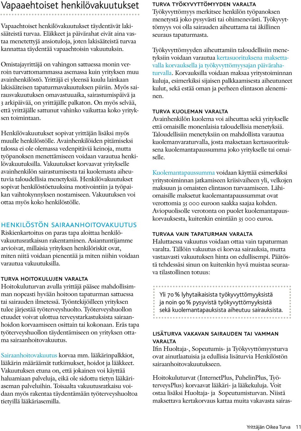 Omistajayrittäjä on vahingon sattuessa monin verroin turvattomammassa asemassa kuin yrityksen muu avainhenkilöstö. Yrittäjä ei yleensä kuulu lainkaan lakisääteisen tapaturmavakuutuksen piiriin.