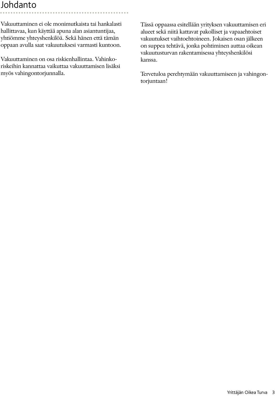 Vahinkoriskeihin kannattaa vaikuttaa vakuuttamisen lisäksi myös vahingontorjunnalla.