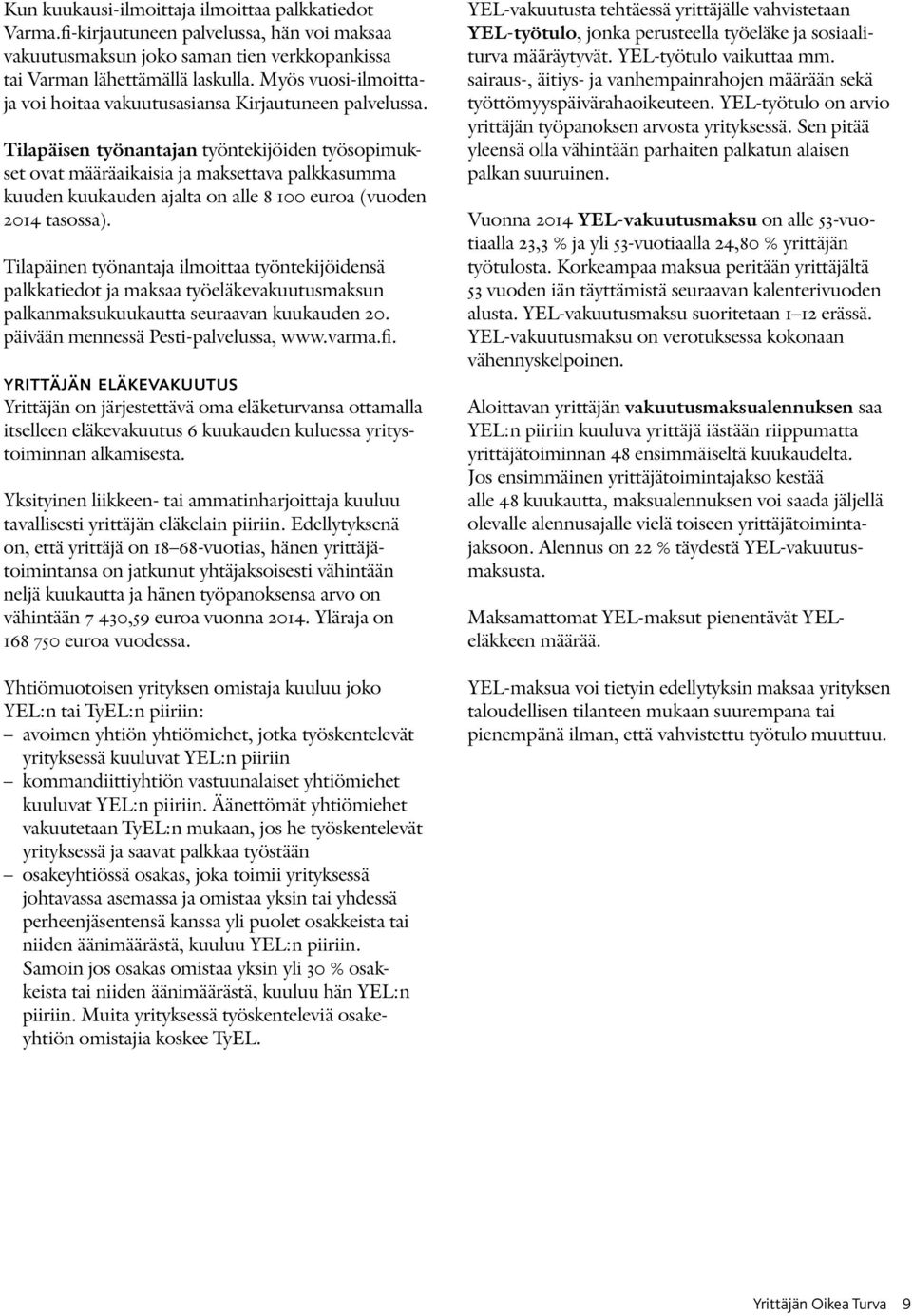 Tilapäisen työnantajan työntekijöiden työsopimukset ovat määräaikaisia ja maksettava palkkasumma kuuden kuukauden ajalta on alle 8 100 euroa (vuoden 2014 tasossa).