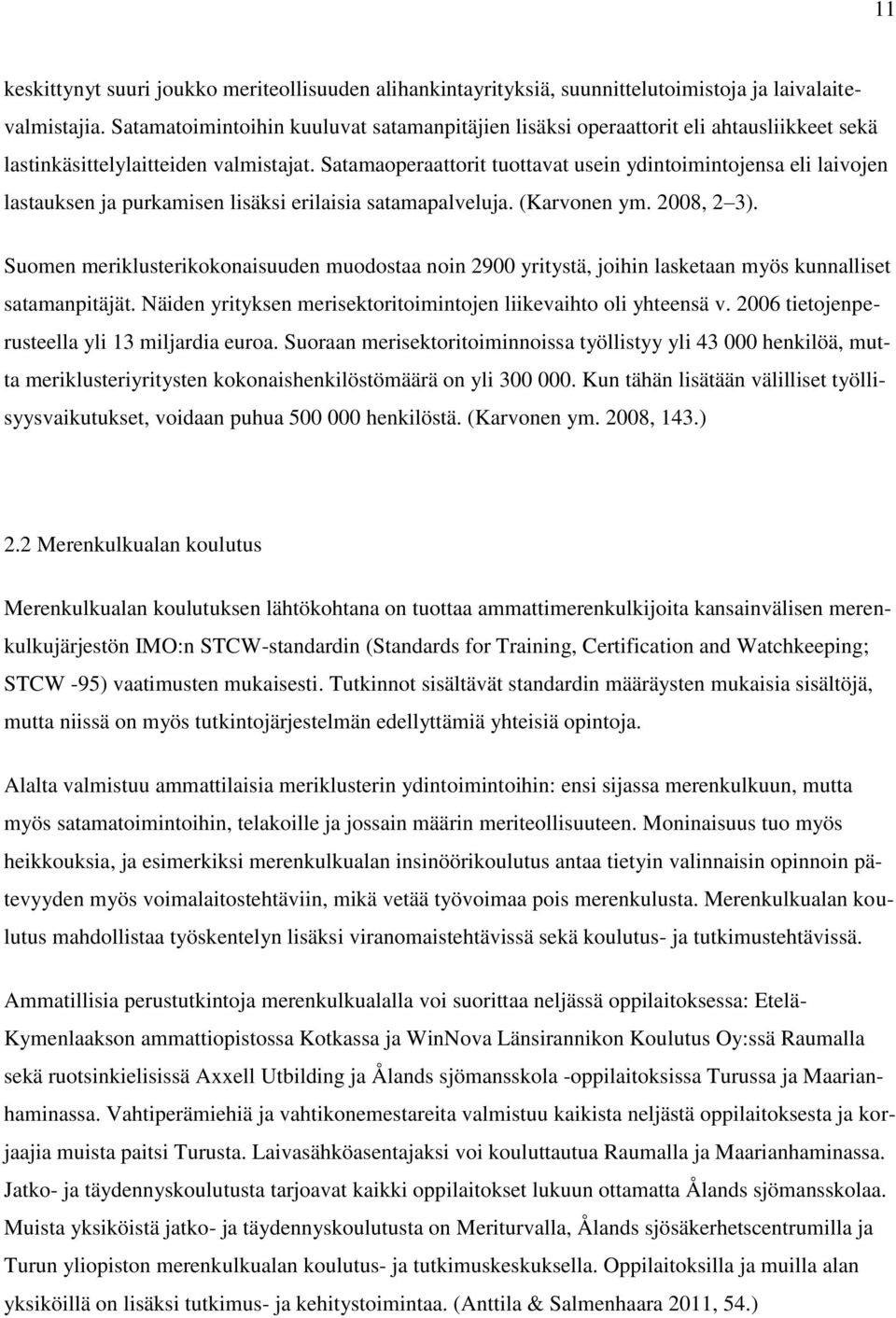 Satamaoperaattorit tuottavat usein ydintoimintojensa eli laivojen lastauksen ja purkamisen lisäksi erilaisia satamapalveluja. (Karvonen ym. 2008, 2 3).