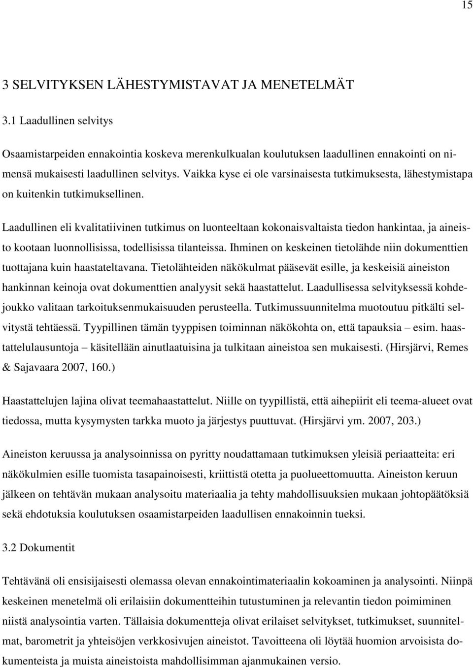 Vaikka kyse ei ole varsinaisesta tutkimuksesta, lähestymistapa on kuitenkin tutkimuksellinen.