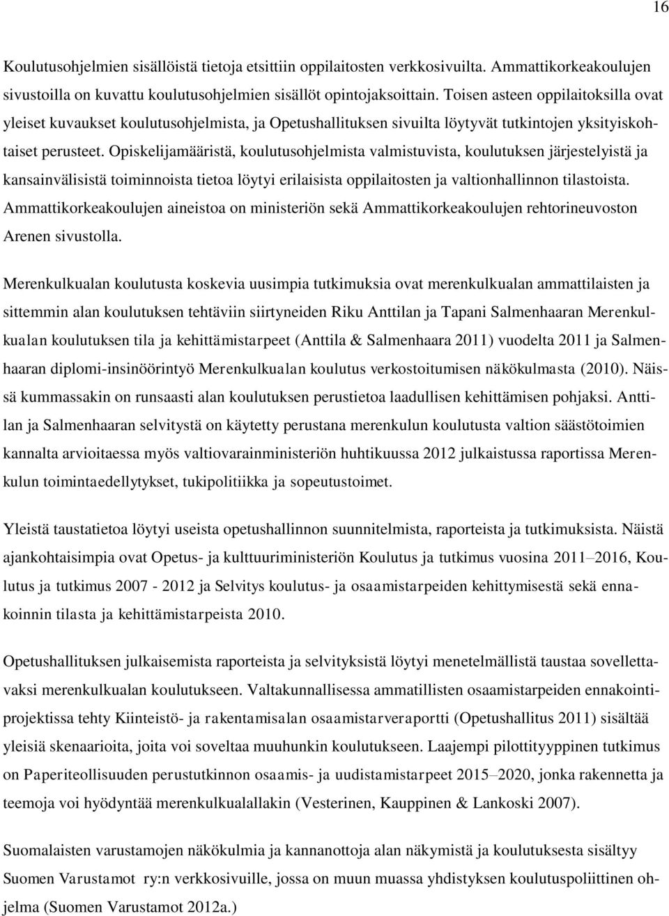 Opiskelijamääristä, koulutusohjelmista valmistuvista, koulutuksen järjestelyistä ja kansainvälisistä toiminnoista tietoa löytyi erilaisista oppilaitosten ja valtionhallinnon tilastoista.