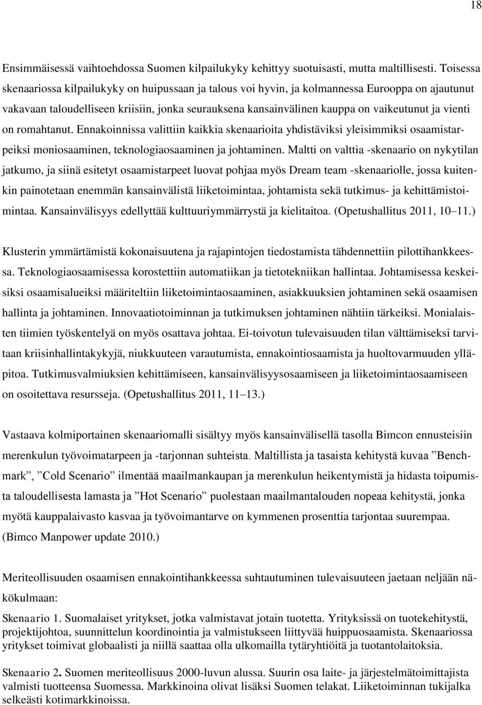 vienti on romahtanut. Ennakoinnissa valittiin kaikkia skenaarioita yhdistäviksi yleisimmiksi osaamistarpeiksi moniosaaminen, teknologiaosaaminen ja johtaminen.