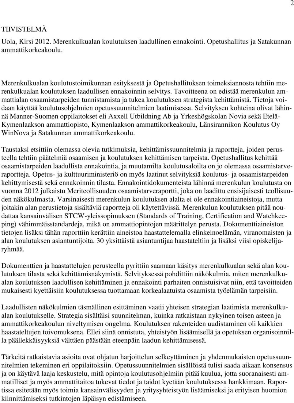 Tavoitteena on edistää merenkulun ammattialan osaamistarpeiden tunnistamista ja tukea koulutuksen strategista kehittämistä. Tietoja voidaan käyttää koulutusohjelmien opetussuunnitelmien laatimisessa.