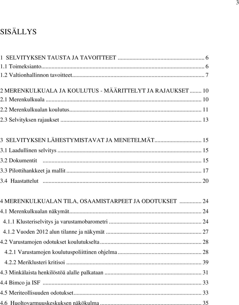 .. 20 4 MERENKULKUALAN TILA, OSAAMISTARPEET JA ODOTUKSET... 24 4.1 Merenkulkualan näkymät... 24 4.1.1 Klusteriselvitys ja varustamobarometri... 24 4.1.2 Vuoden 2012 alun tilanne ja näkymät... 27 4.