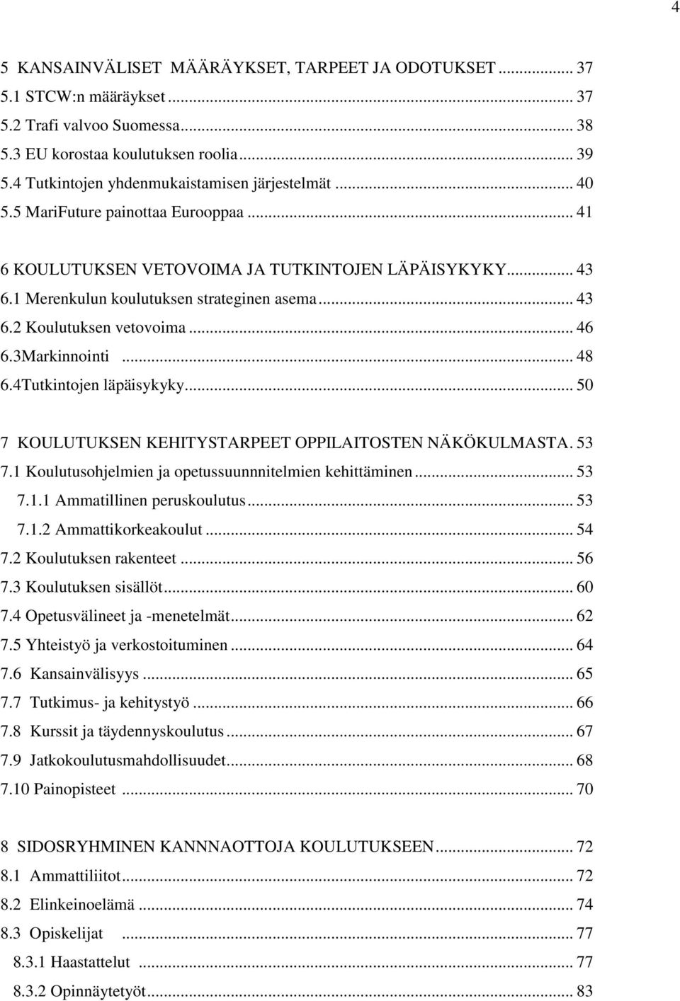 .. 43 6.2 Koulutuksen vetovoima... 46 6.3Markinnointi... 48 6.4Tutkintojen läpäisykyky... 50 7 KOULUTUKSEN KEHITYSTARPEET OPPILAITOSTEN NÄKÖKULMASTA. 53 7.