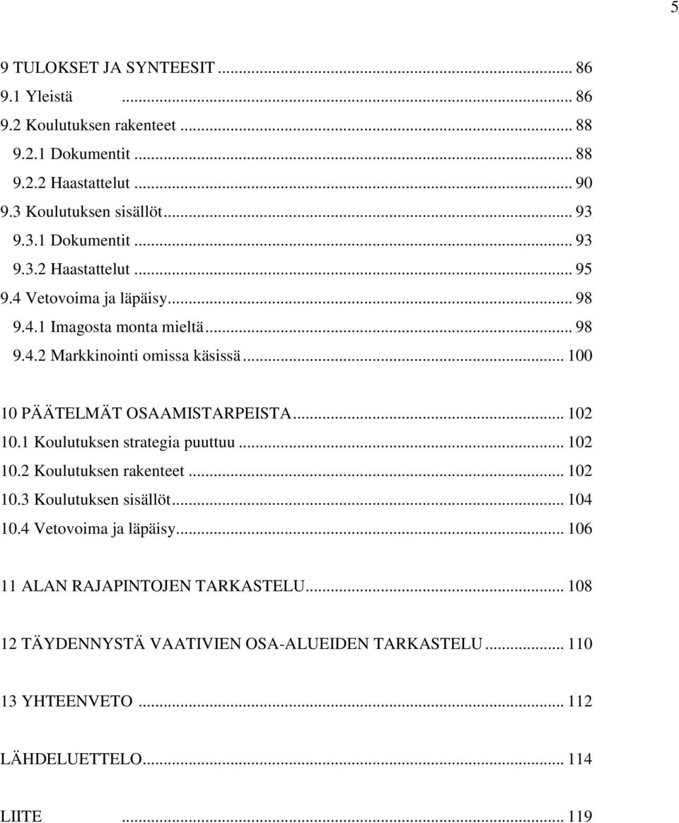 .. 100 10 PÄÄTELMÄT OSAAMISTARPEISTA... 102 10.1 Koulutuksen strategia puuttuu... 102 10.2 Koulutuksen rakenteet... 102 10.3 Koulutuksen sisällöt... 104 10.