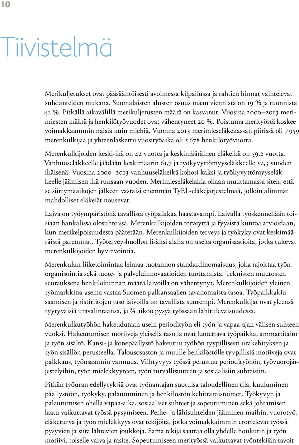 Vuonna 2013 merimieseläkekassan piirissä oli 7 959 merenkulkijaa ja yhteenlaskettu vuosityöaika oli 5 678 henkilötyövuotta.