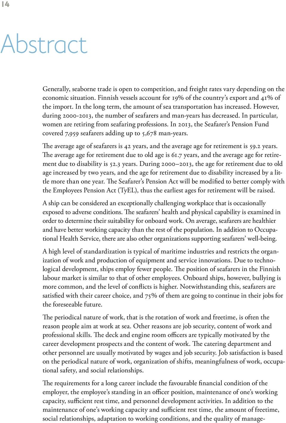 In particular, women are retiring from seafaring professions. In 2013, the Seafarer s Pension Fund covered 7,959 seafarers adding up to 5,678 man-years.