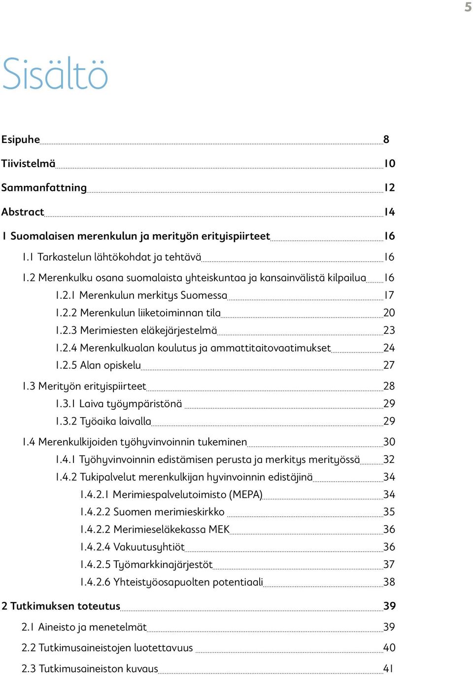 2.5 Alan opiskelu 27 1.3 Merityön erityispiirteet 28 1.3.1 Laiva työympäristönä 29 1.3.2 Työaika laivalla 29 1.4 Merenkulkijoiden työhyvinvoinnin tukeminen 30 1.4.1 Työhyvinvoinnin edistämisen perusta ja merkitys merityössä 32 1.