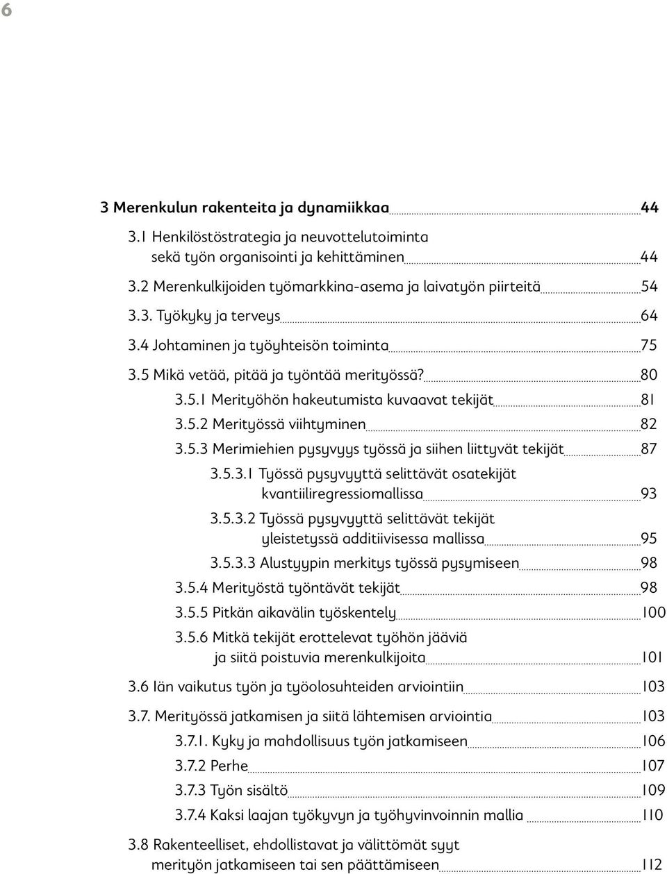 5.3 Merimiehien pysyvyys työssä ja siihen liittyvät tekijät 87 3.5.3.1 Työssä pysyvyyttä selittävät osatekijät kvantiiliregressiomallissa 93 3.5.3.2 Työssä pysyvyyttä selittävät tekijät yleistetyssä additiivisessa mallissa 95 3.