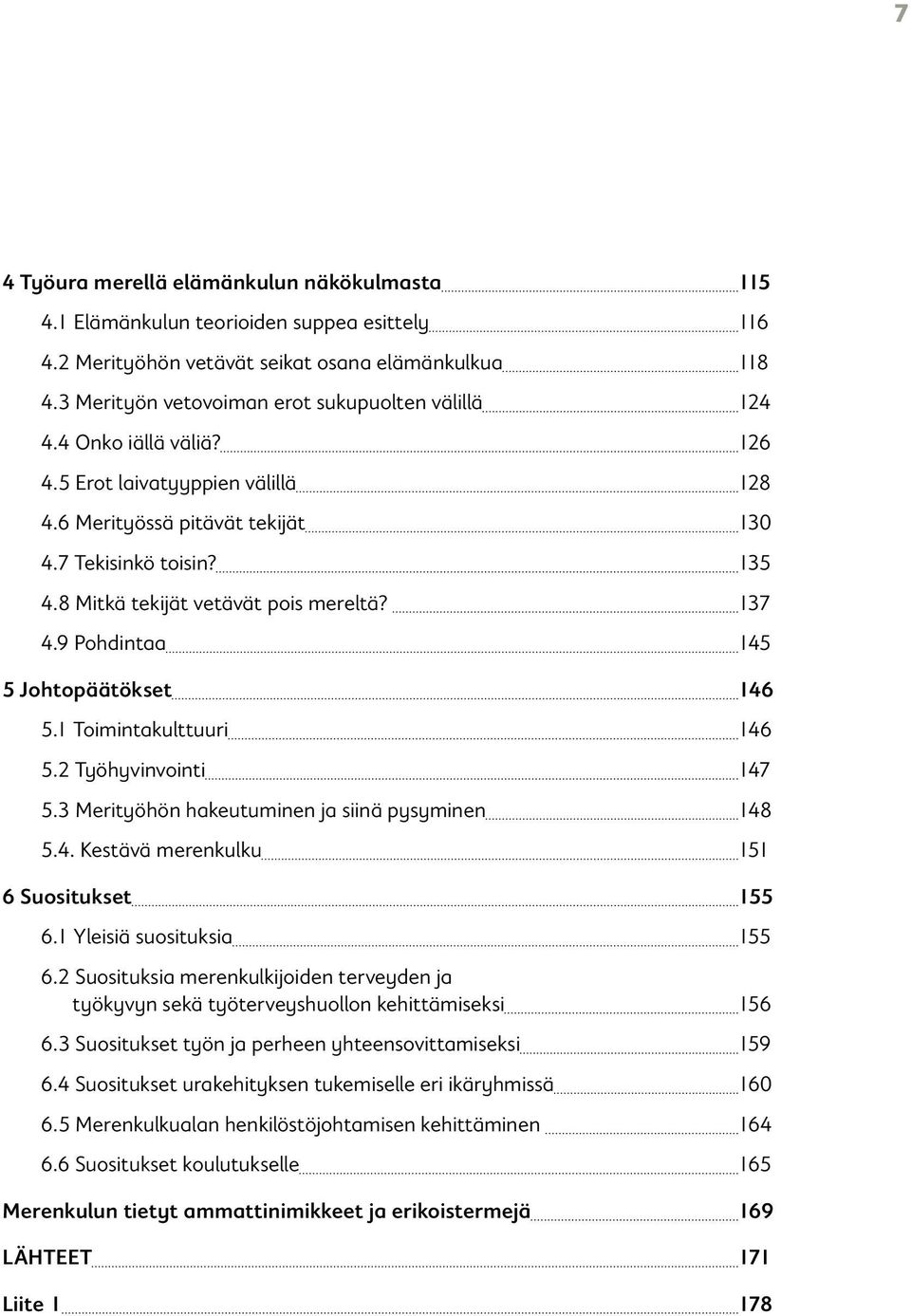 8 Mitkä tekijät vetävät pois mereltä? 137 4.9 Pohdintaa 145 5 Johtopäätökset 146 5.1 Toimintakulttuuri 146 5.2 Työhyvinvointi 147 5.3 Merityöhön hakeutuminen ja siinä pysyminen 148 5.4. Kestävä merenkulku 151 6 Suositukset 155 6.