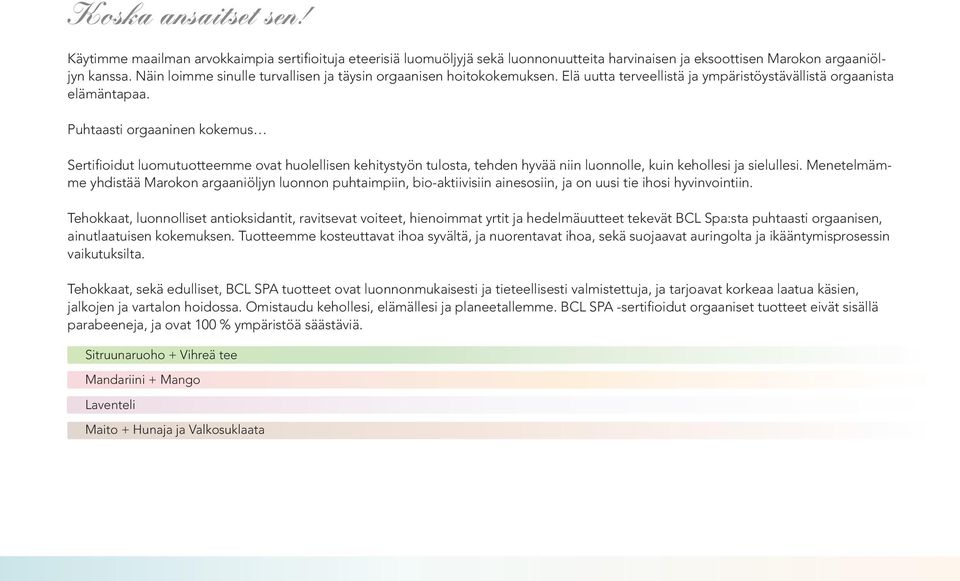 Puhtaasti orgaaninen kokemus Sertifioidut luomutuotteemme ovat huolellisen kehitystyön tulosta, tehden hyvää niin luonnolle, kuin kehollesi ja sielullesi.