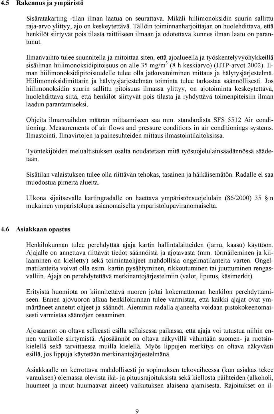 Ilmanvaihto tulee suunnitella ja mitoittaa siten, että ajoalueella ja työskentelyvyöhykkeillä sisäilman hiilimonoksidipitoisuus on alle 35 mg/m 3 (8 h keskiarvo) (HTP-arvot 2002).