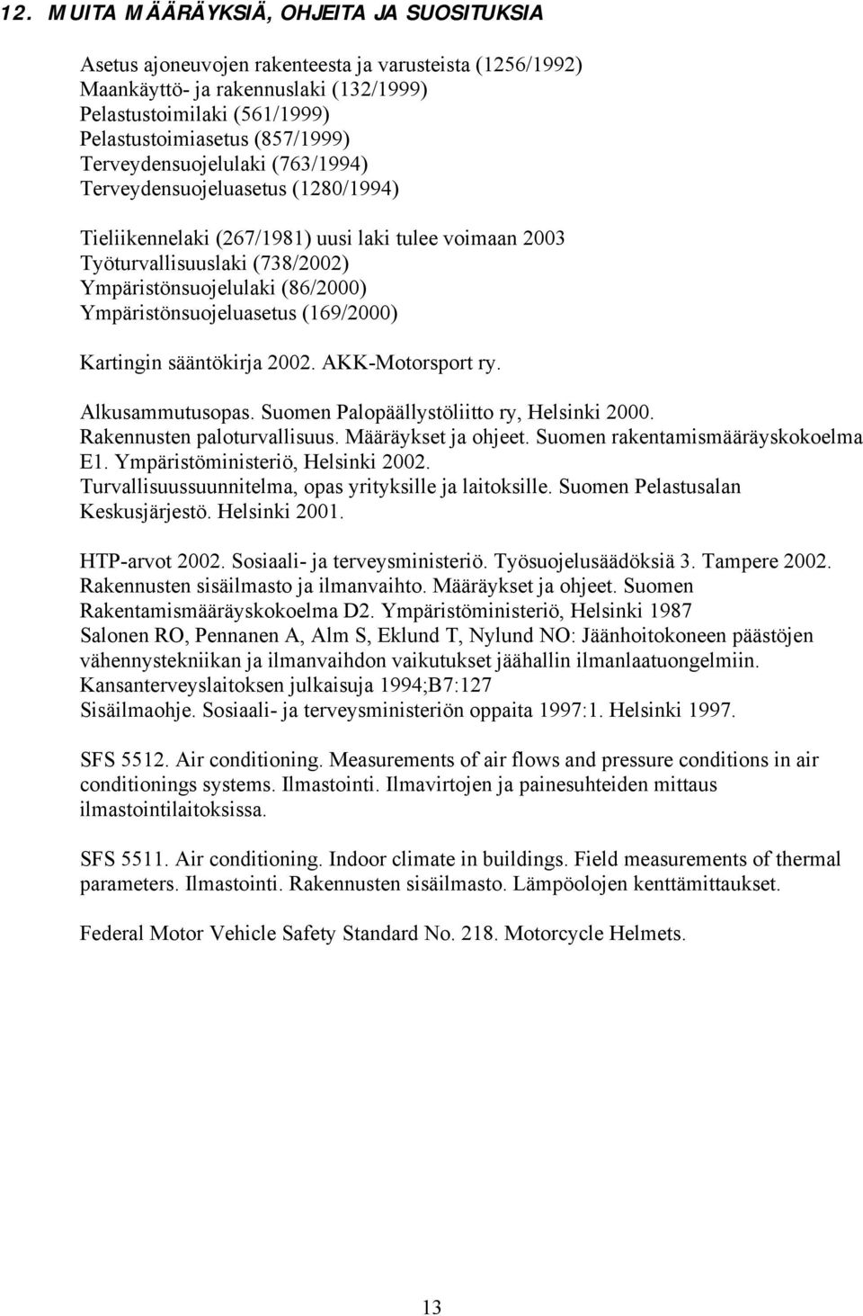 Ympäristönsuojeluasetus (169/2000) Kartingin sääntökirja 2002. AKK-Motorsport ry. Alkusammutusopas. Suomen Palopäällystöliitto ry, Helsinki 2000. Rakennusten paloturvallisuus. Määräykset ja ohjeet.