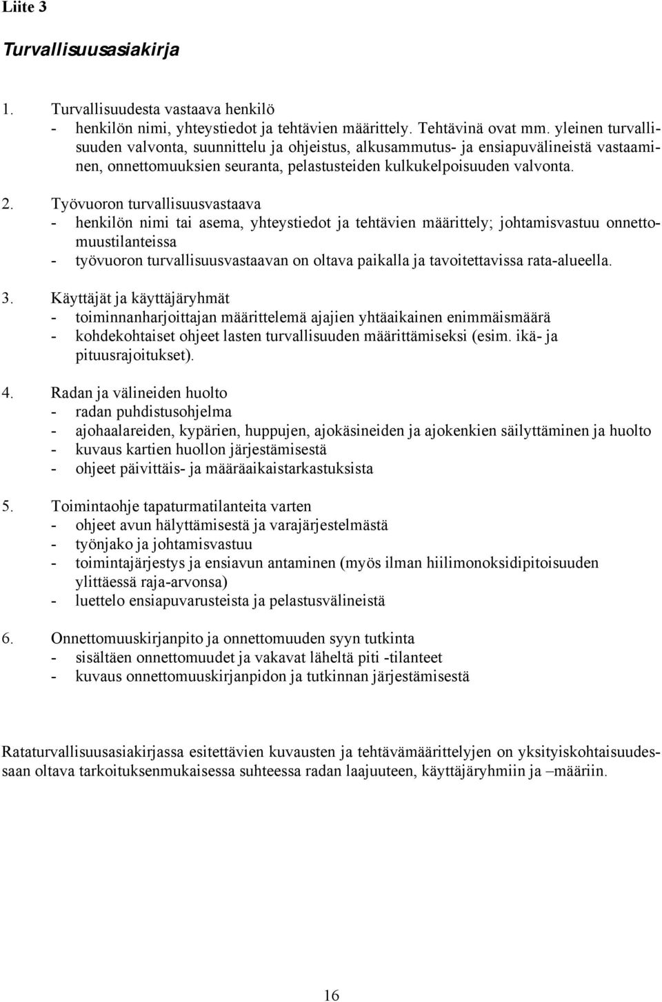 Työvuoron turvallisuusvastaava - henkilön nimi tai asema, yhteystiedot ja tehtävien määrittely; johtamisvastuu onnettomuustilanteissa - työvuoron turvallisuusvastaavan on oltava paikalla ja