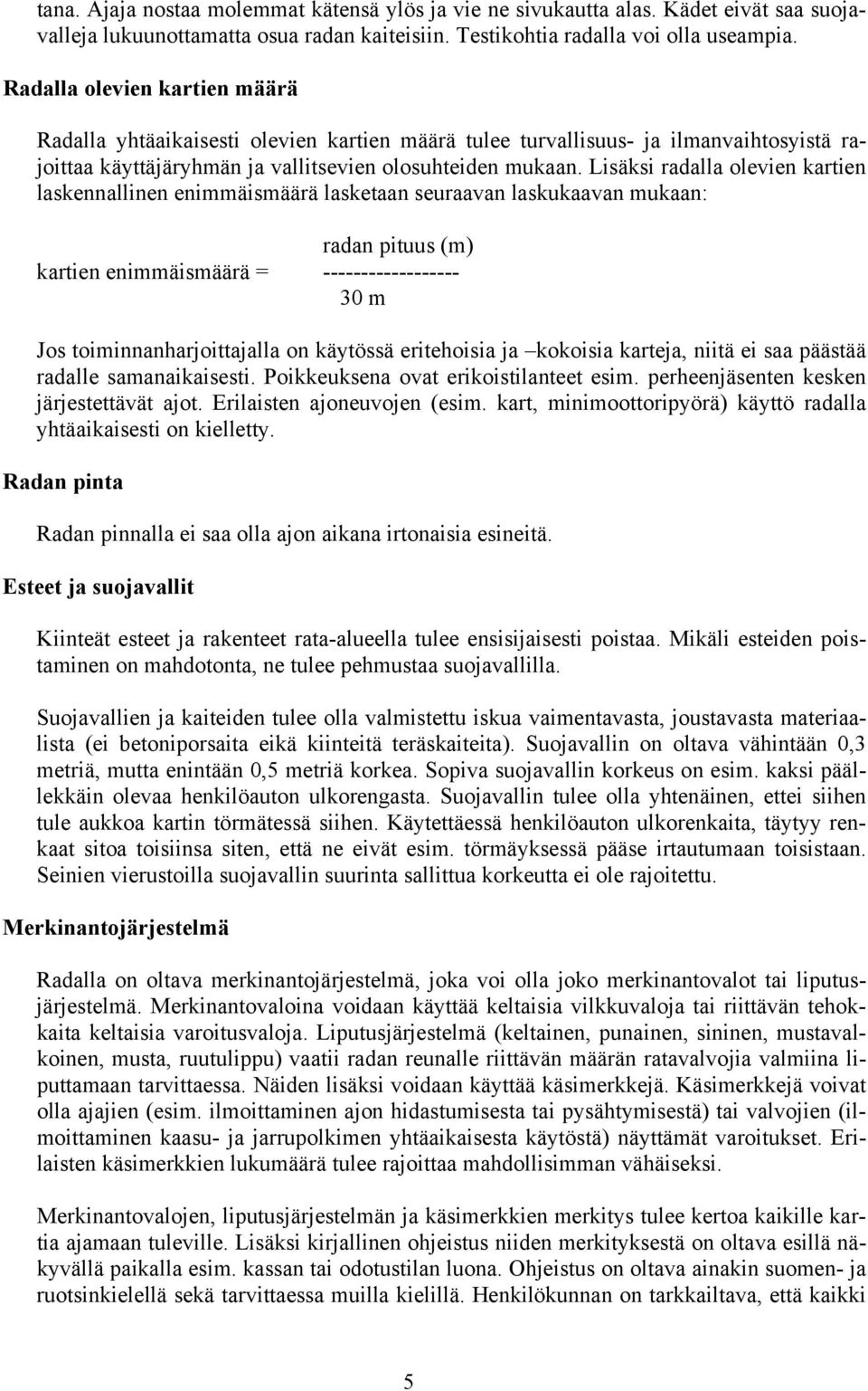 Lisäksi radalla olevien kartien laskennallinen enimmäismäärä lasketaan seuraavan laskukaavan mukaan: radan pituus (m) kartien enimmäismäärä = ------------------ 30 m Jos toiminnanharjoittajalla on