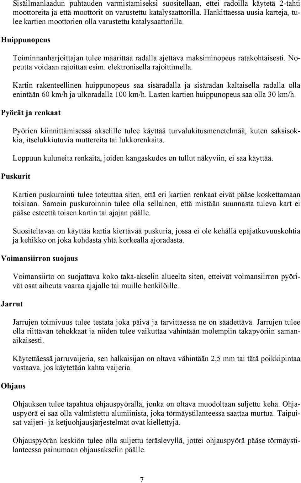 Nopeutta voidaan rajoittaa esim. elektronisella rajoittimella. Kartin rakenteellinen huippunopeus saa sisäradalla ja sisäradan kaltaisella radalla olla enintään 60 km/h ja ulkoradalla 100 km/h.