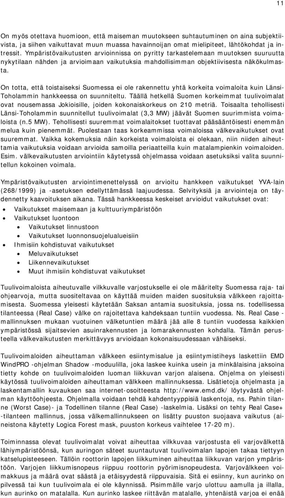 On totta, että toistaiseksi Suomessa ei ole rakennettu yhtä korkeita voimaloita kuin Länsi- Toholammin hankkeessa on suunniteltu.