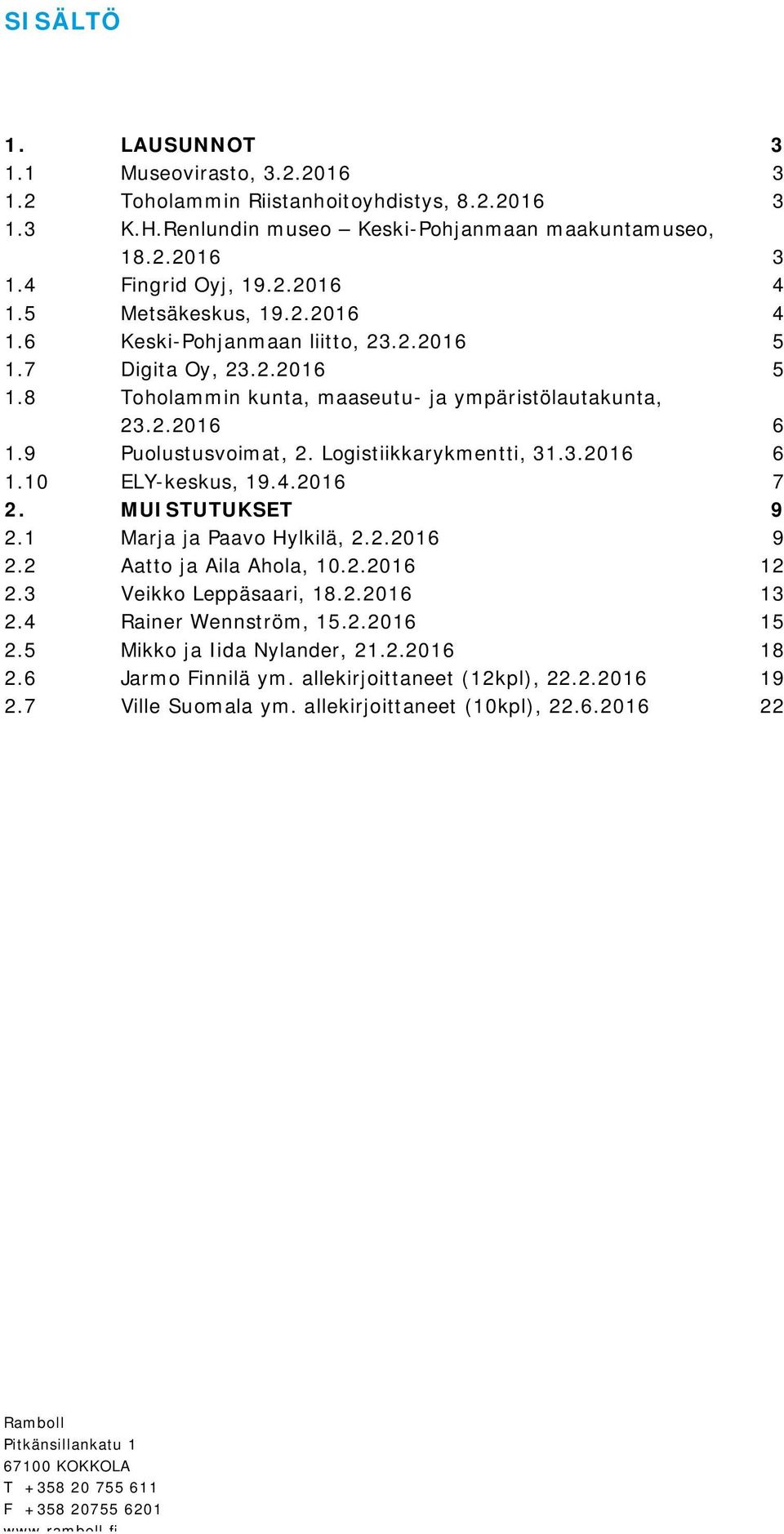 Logistiikkarykmentti, 31.3.2016 6 1.10 ELY-keskus, 19.4.2016 7 2. MUISTUTUKSET 9 2.1 Marja ja Paavo Hylkilä, 2.2.2016 9 2.2 Aatto ja Aila Ahola, 10.2.2016 12 2.3 Veikko Leppäsaari, 18.2.2016 13 2.