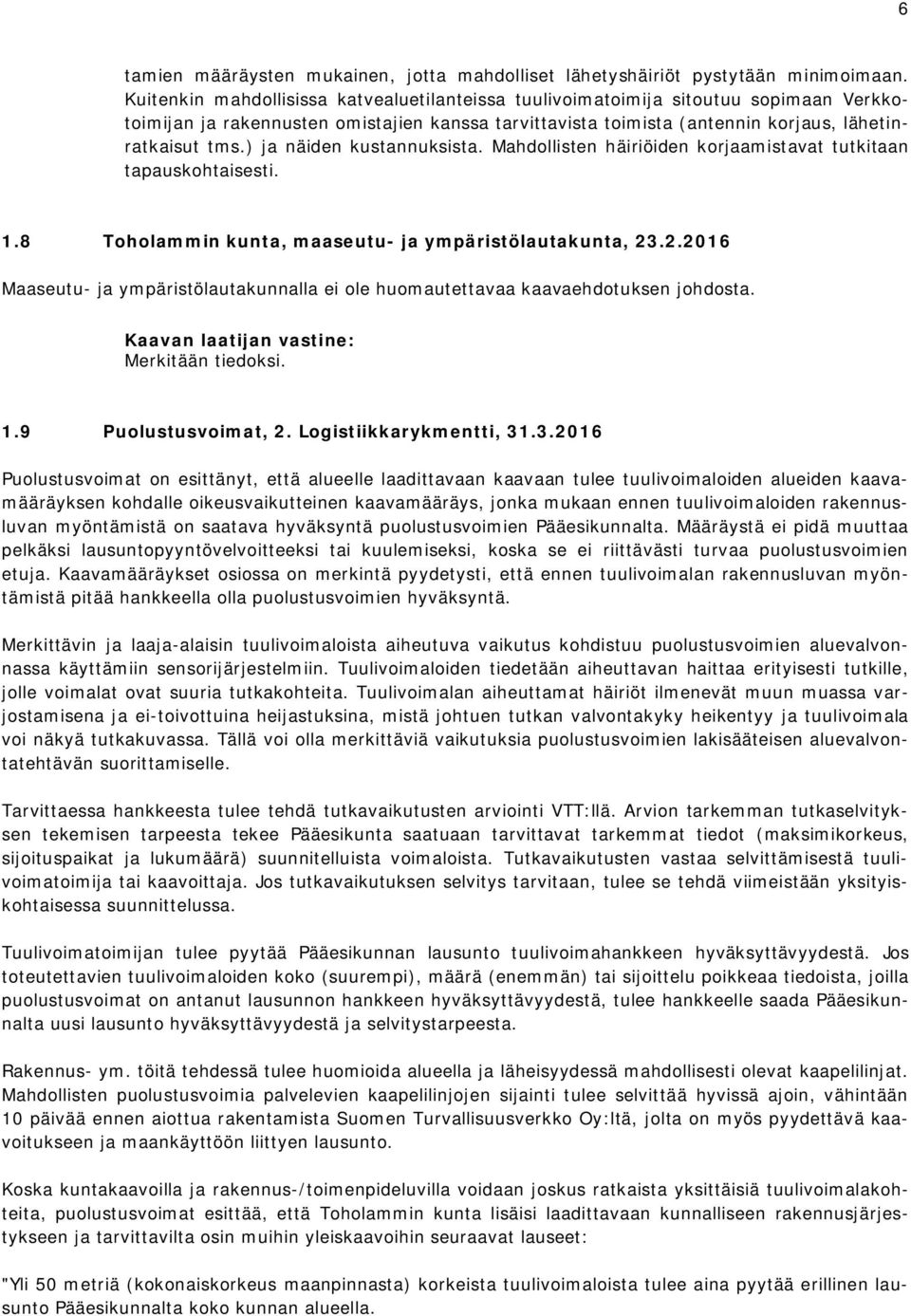 ) ja näiden kustannuksista. Mahdollisten häiriöiden korjaamistavat tutkitaan tapauskohtaisesti. 1.8 Toholammin kunta, maaseutu- ja ympäristölautakunta, 23