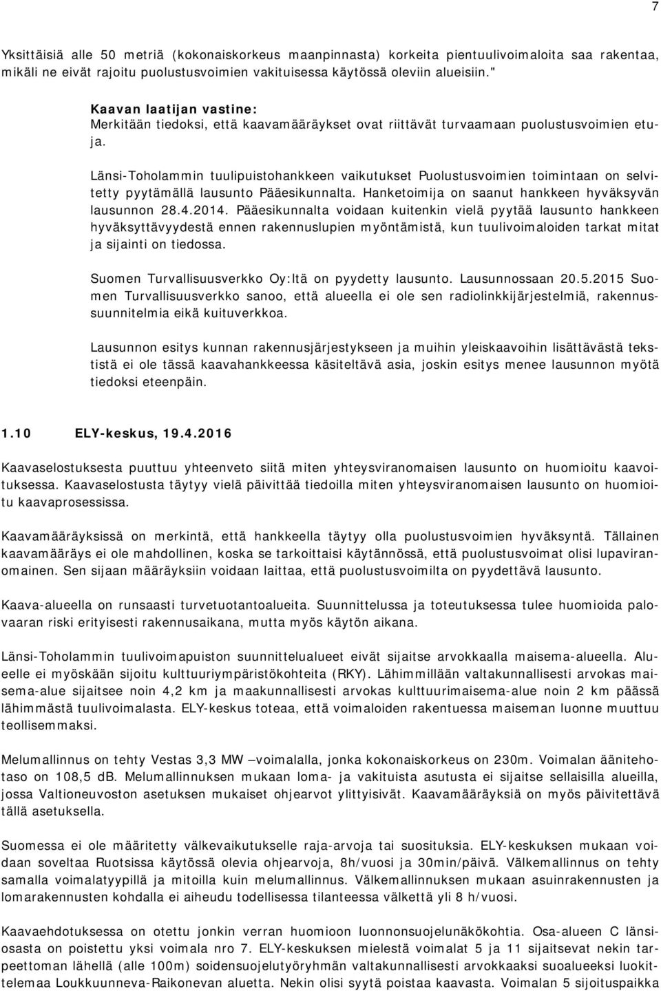 Länsi-Toholammin tuulipuistohankkeen vaikutukset Puolustusvoimien toimintaan on selvitetty pyytämällä lausunto Pääesikunnalta. Hanketoimija on saanut hankkeen hyväksyvän lausunnon 28.4.2014.