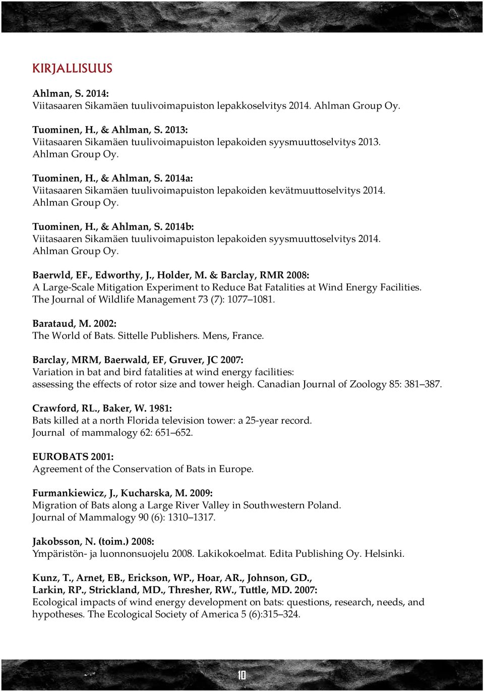 2014a: Viitasaaren Sikamäen tuulivoimapuiston lepakoiden kevätmuuttoselvitys 2014. Ahlman Group Oy. Tuominen, H., & Ahlman, S.