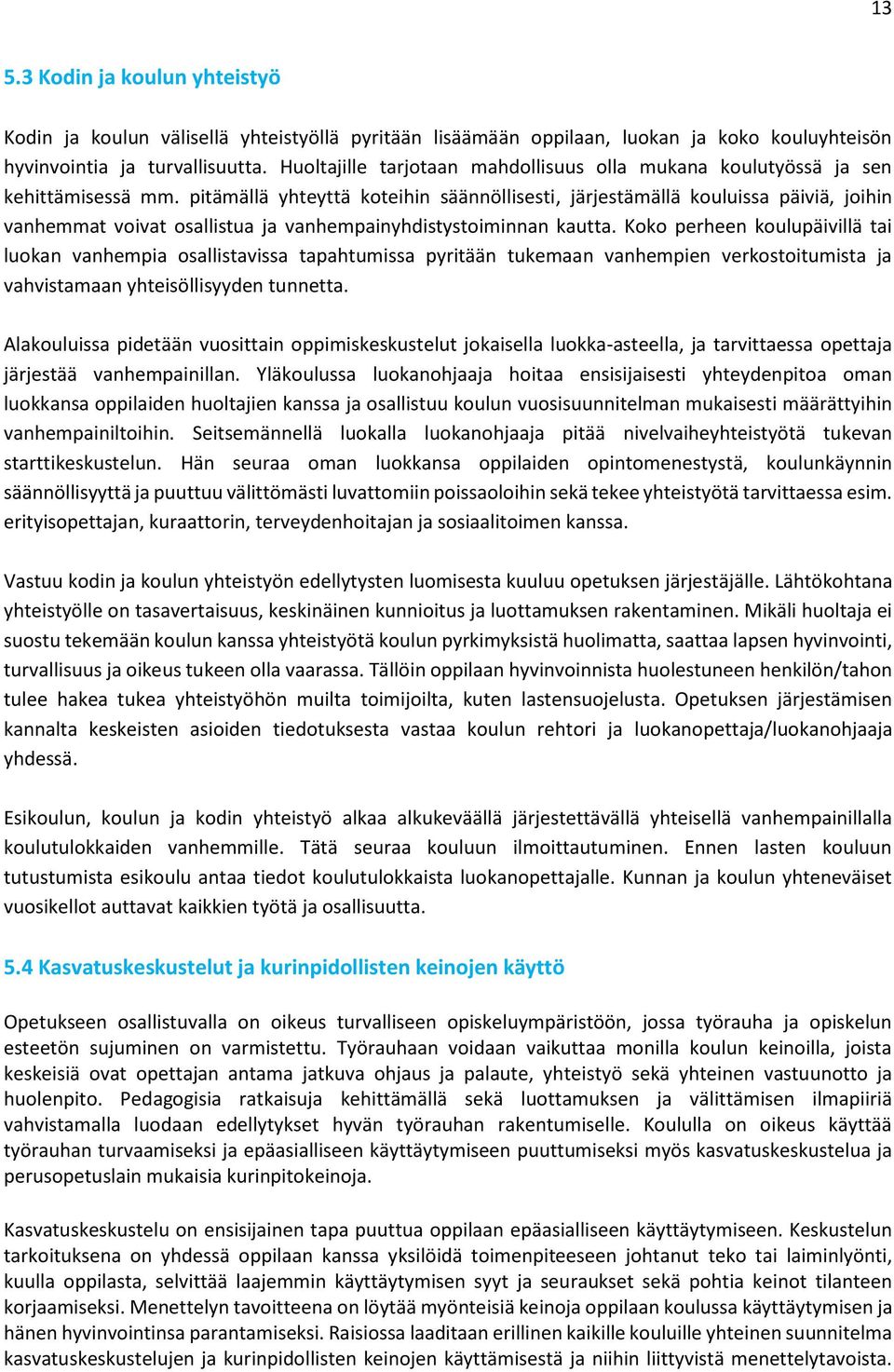 pitämällä yhteyttä koteihin säännöllisesti, järjestämällä kouluissa päiviä, joihin vanhemmat voivat osallistua ja vanhempainyhdistystoiminnan kautta.