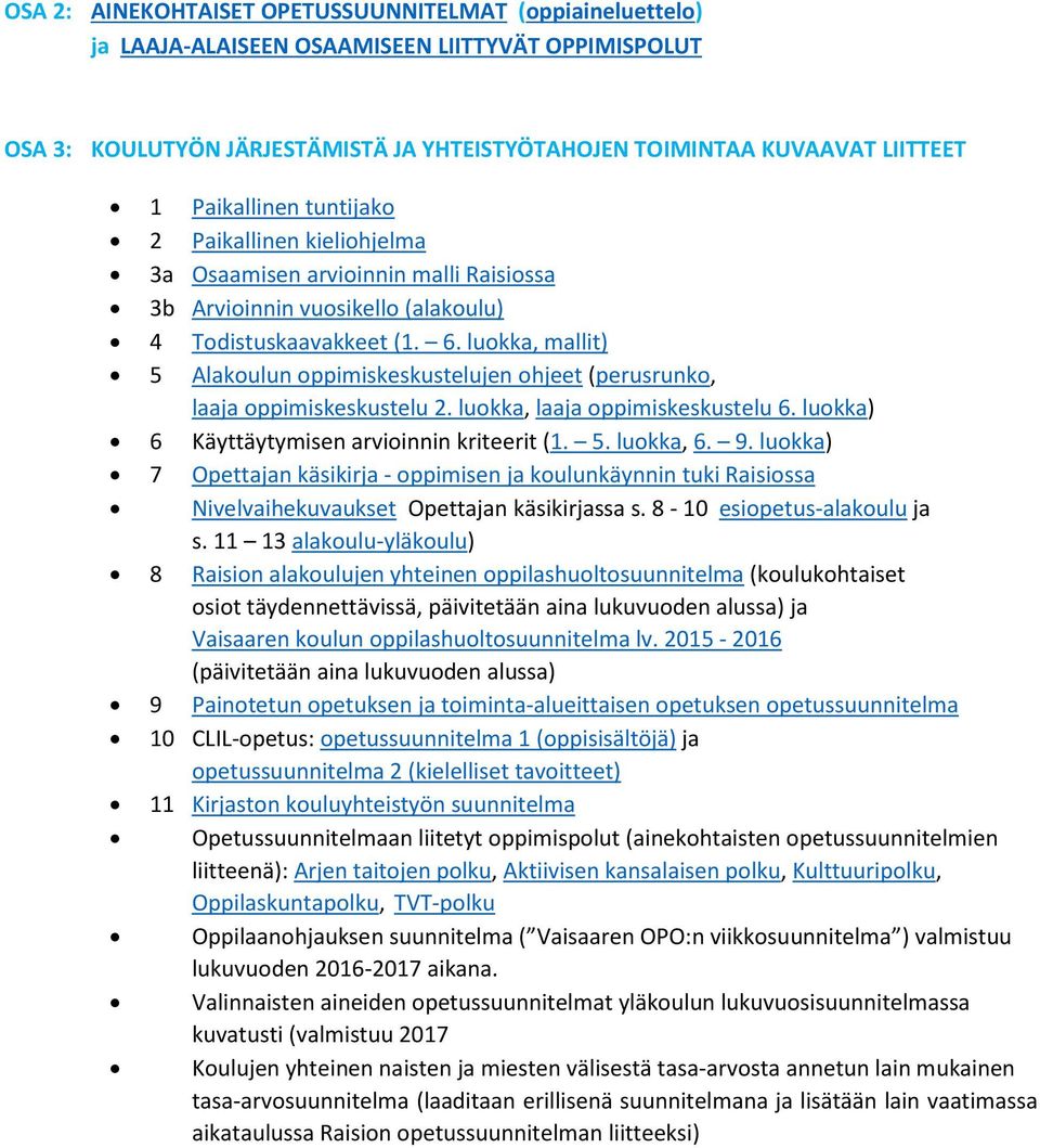 luokka, mallit) 5 Alakoulun oppimiskeskustelujen ohjeet (perusrunko, laaja oppimiskeskustelu 2. luokka, laaja oppimiskeskustelu 6. luokka) 6 Käyttäytymisen arvioinnin kriteerit (1. 5. luokka, 6. 9.