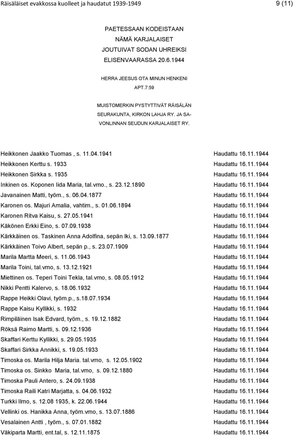 1933 Haudattu 16.11.1944 Heikkonen Sirkka s. 1935 Haudattu 16.11.1944 Inkinen os. Koponen Iida Maria, tal.vmo., s. 23.12.1890 Haudattu 16.11.1944 Javanainen Matti, työm., s. 06.04.1877 Haudattu 16.11.1944 Karonen os.