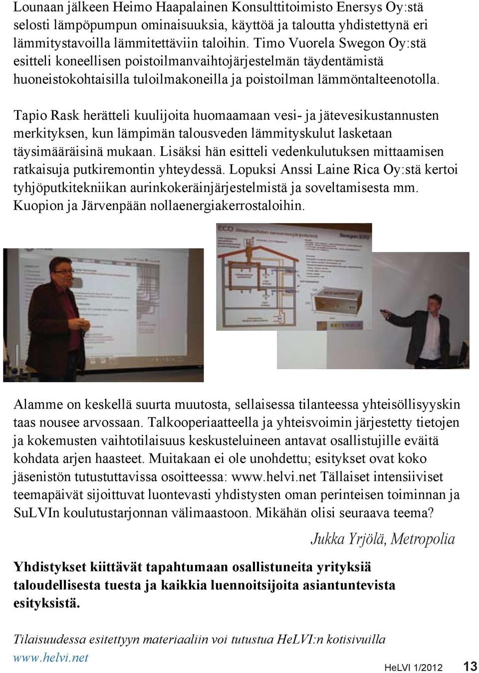 Tapio Rask herätteli kuulijoita huomaamaan vesi- ja jätevesikustannusten merkityksen, kun lämpimän talousveden lämmityskulut lasketaan täysimääräisinä mukaan.