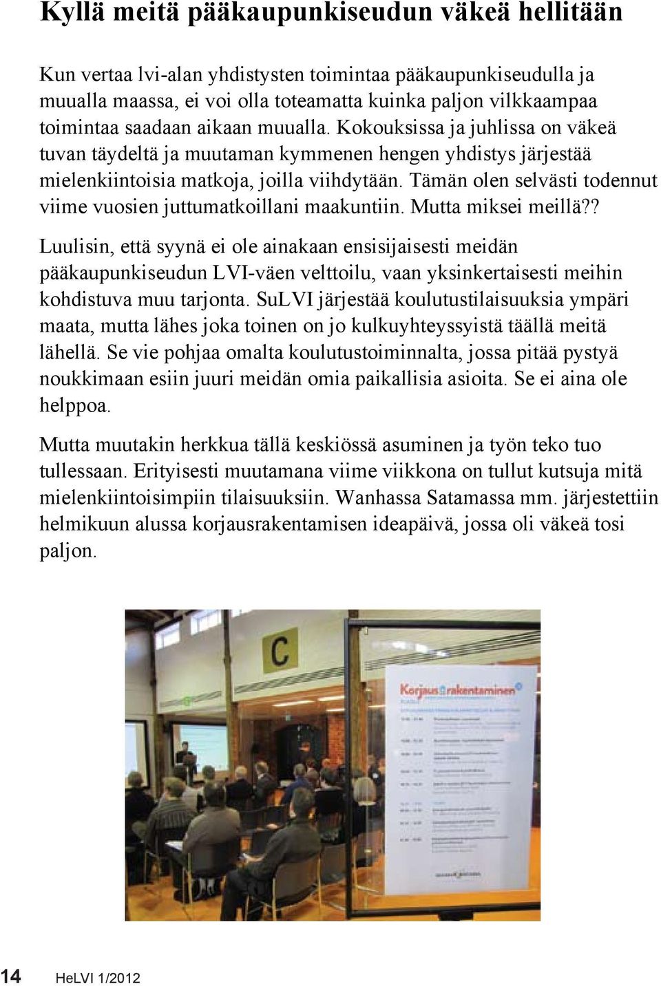 Tämän olen selvästi todennut viime vuosien juttumatkoillani maakuntiin. Mutta miksei meillä?