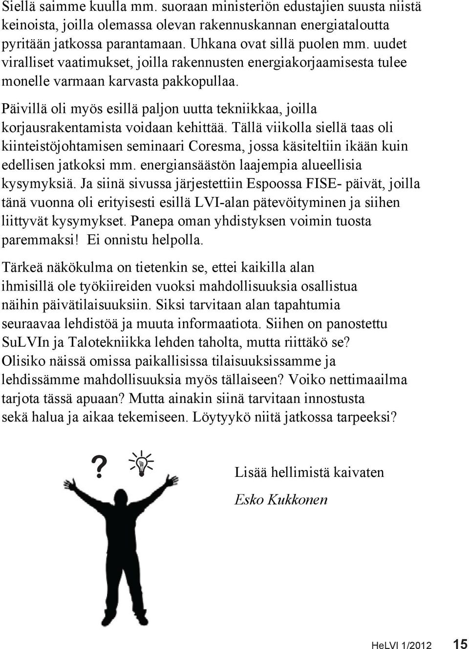 Päivillä oli myös esillä paljon uutta tekniikkaa, joilla korjausrakentamista voidaan kehittää.