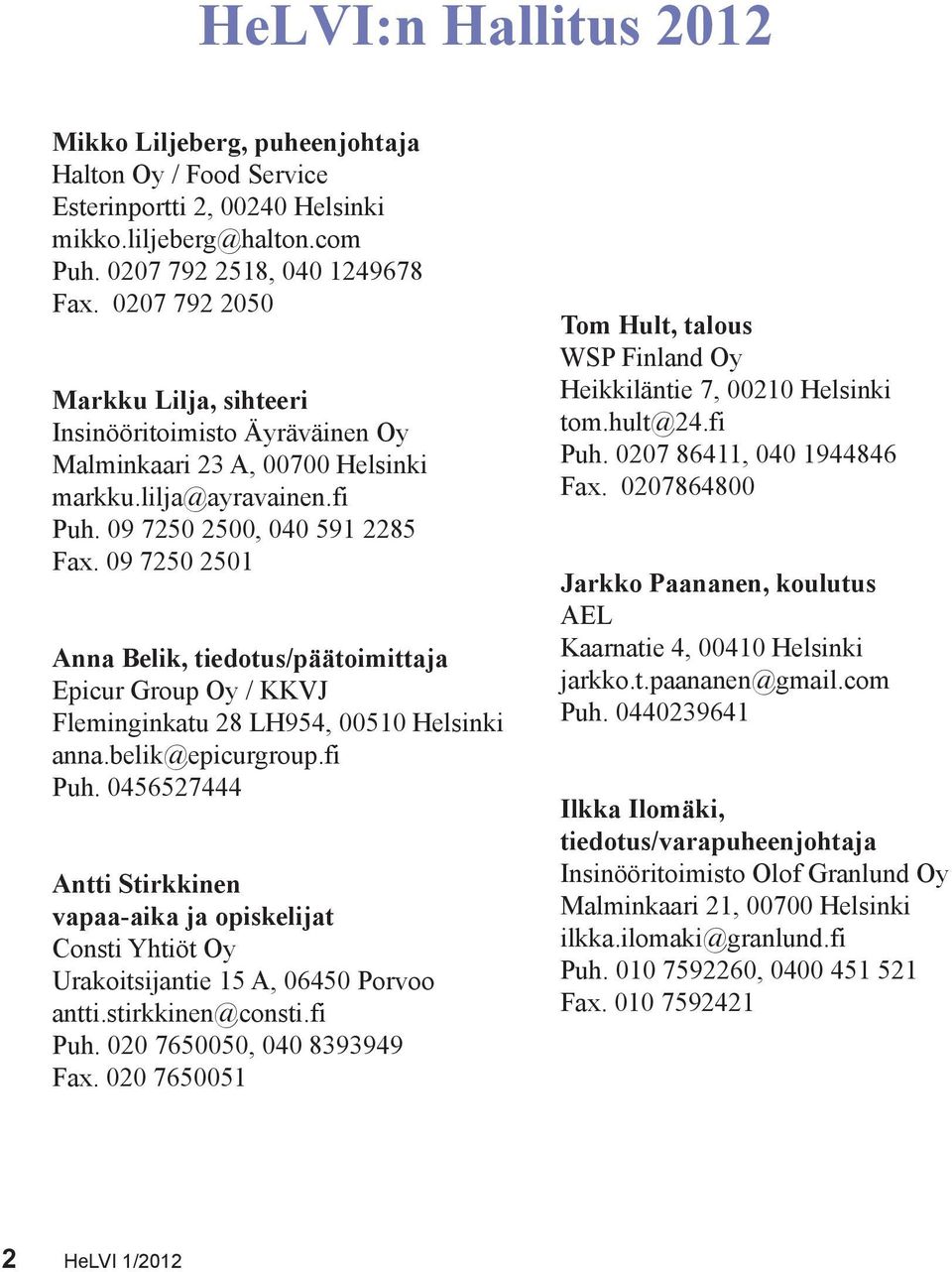 09 7250 2501 Anna Belik, tiedotus/päätoimittaja Epicur Group Oy / KKVJ Fleminginkatu 28 LH954, 00510 Helsinki anna.belik@epicurgroup.fi Puh.