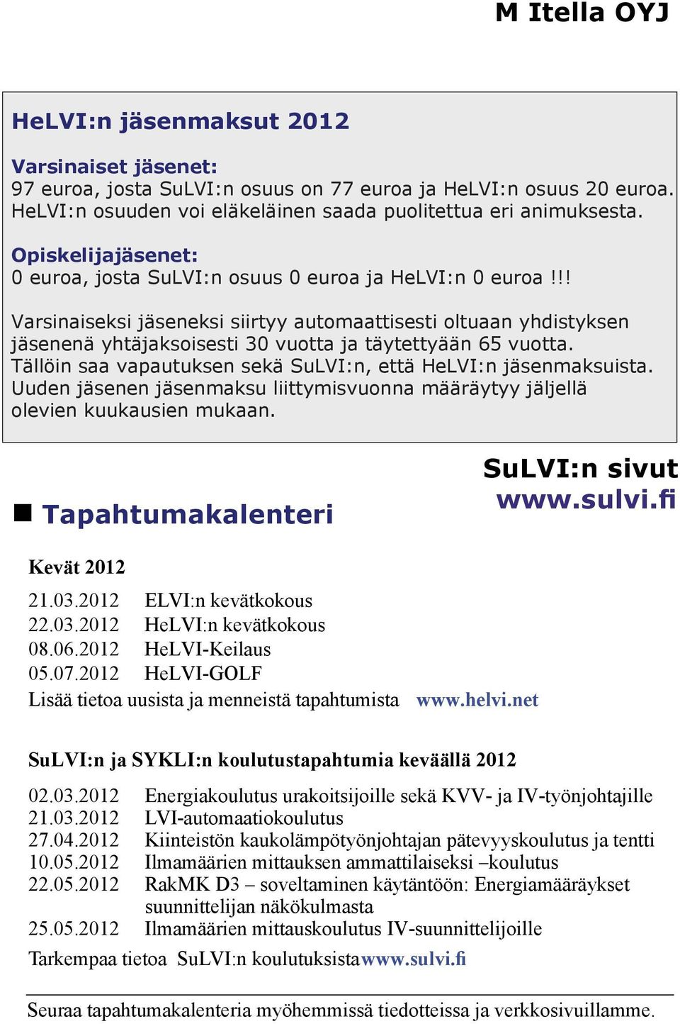 !! Varsinaiseksi jäseneksi siirtyy automaattisesti oltuaan yhdistyksen jäsenenä yhtäjaksoisesti 30 vuotta ja täytettyään 65 vuotta. Tällöin saa vapautuksen sekä SuLVI:n, että HeLVI:n jäsenmaksuista.