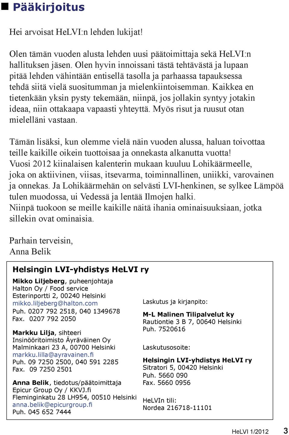 Kaikkea en tietenkään yksin pysty tekemään, niinpä, jos jollakin syntyy jotakin ideaa, niin ottakaapa vapaasti yhteyttä. Myös risut ja ruusut otan mielelläni vastaan.
