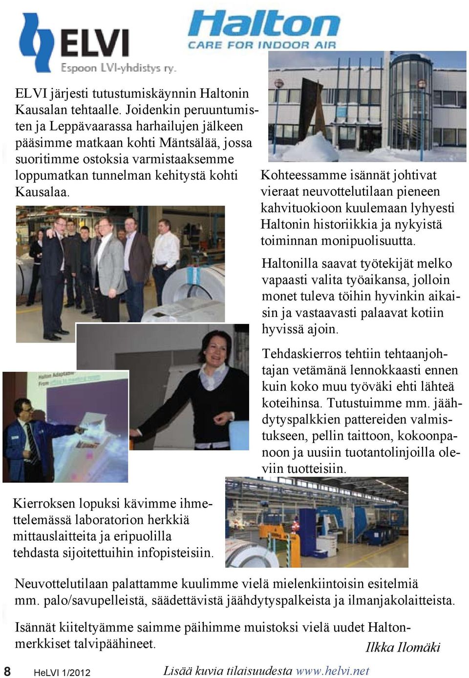 Kierroksen lopuksi kävimme ihmettelemässä laboratorion herkkiä mittauslaitteita ja eripuolilla tehdasta sijoitettuihin infopisteisiin.