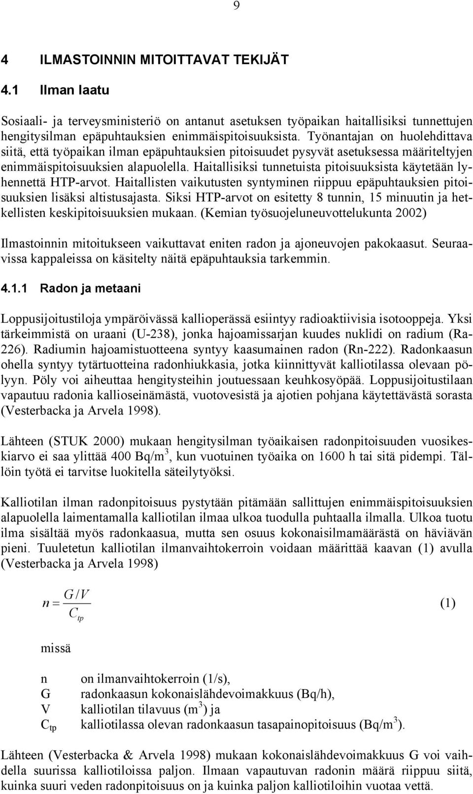 Haitallisiksi tunnetuista pitoisuuksista käytetään lyhennettä HTP-arvot. Haitallisten vaikutusten syntyminen riippuu epäpuhtauksien pitoisuuksien lisäksi altistusajasta.