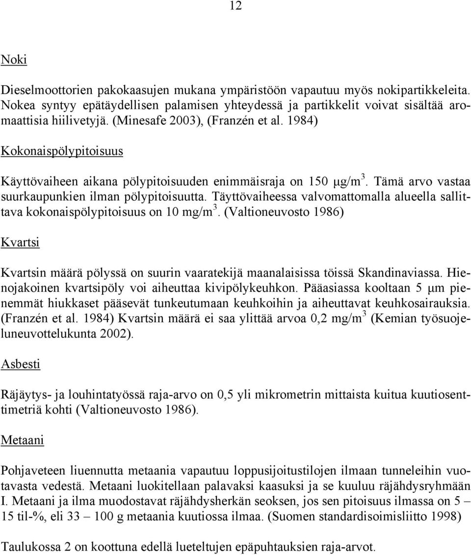 Täyttövaiheessa valvomattomalla alueella sallittava kokonaispölypitoisuus on 10 mg/m 3. (Valtioneuvosto 1986) Kvartsi Kvartsin määrä pölyssä on suurin vaaratekijä maanalaisissa töissä Skandinaviassa.