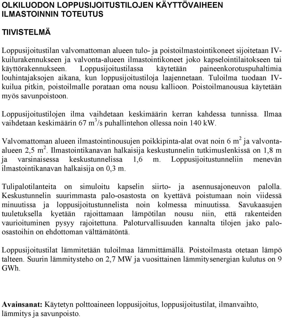 Loppusijoitustilassa käytetään paineenkorotuspuhaltimia louhintajaksojen aikana, kun loppusijoitustiloja laajennetaan. Tuloilma tuodaan IVkuilua pitkin, poistoilmalle porataan oma nousu kallioon.