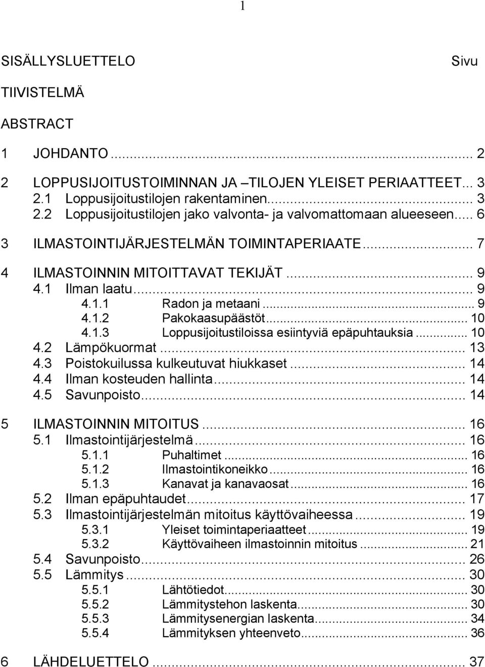 .. 10 4.2 Lämpökuormat... 13 4.3 Poistokuilussa kulkeutuvat hiukkaset... 14 4.4 Ilman kosteuden hallinta... 14 4.5 Savunpoisto... 14 5 ILMASTOINNIN MITOITUS... 16 5.1 Ilmastointijärjestelmä... 16 5.1.1 Puhaltimet.